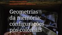 Resenha a Geometrias da Memória: configurações pós-coloniais 